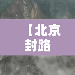 【北京封路·北京封路最新消息】