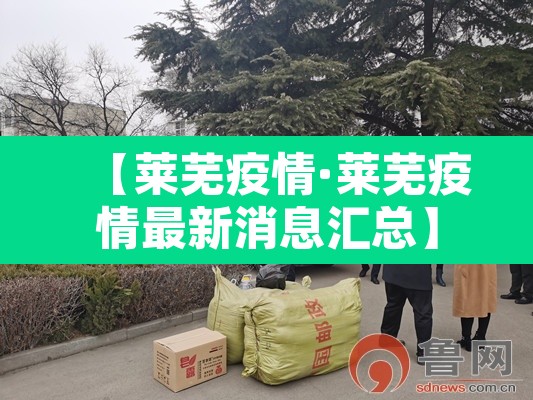 【莱芜疫情·莱芜疫情最新消息汇总】
