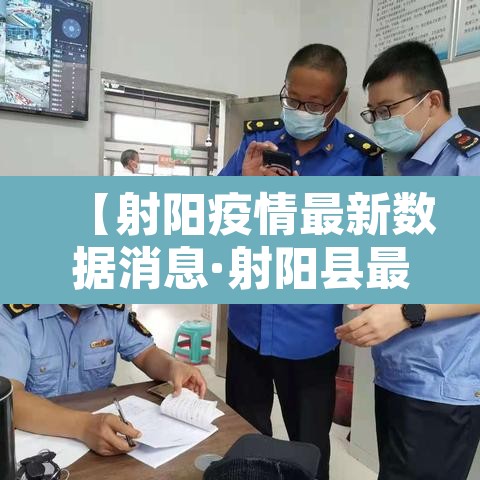 【射阳疫情最新数据消息·射阳县最新疫情防控通知】 【射阳疫情最新数据消息·射阳县最新疫情防控通知】