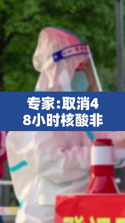 专家:取消48小时核酸非躺平›取消持48小时核酸检测