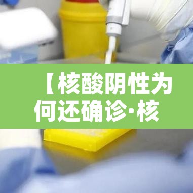 【核酸阴性为何还确诊·核酸检测阴性就是没问题】