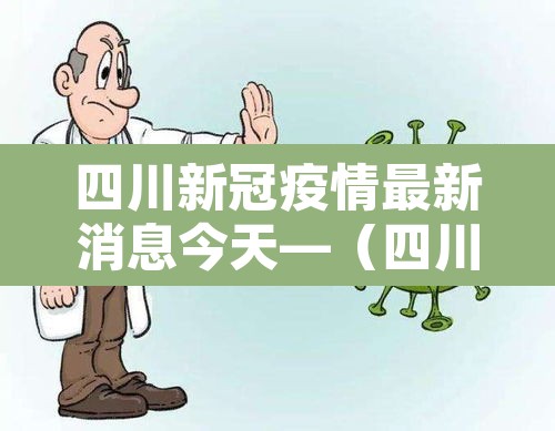 四川新冠疫情最新消息今天—（四川新冠疫情最新消息今天封城了）