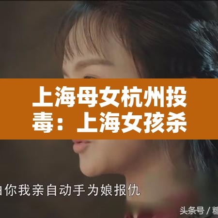 上海母女杭州投毒：上海女孩杀死母亲