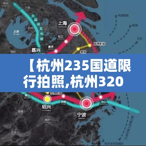 【杭州235国道限行拍照,杭州320国道限行吗】 【杭州235国道限行拍照,杭州320国道限行吗】