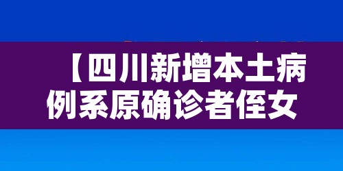 【四川新增本土病例系原确诊者侄女·四川新增本土病例一例】