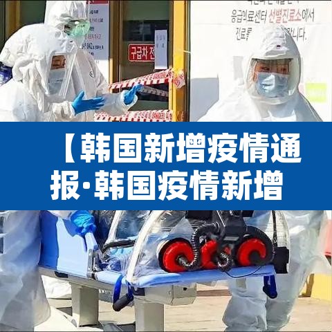 【韩国新增疫情通报·韩国疫情新增确诊】