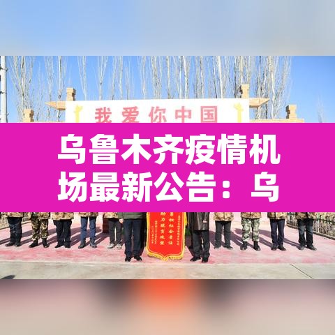 乌鲁木齐疫情机场最新公告：乌鲁木齐机场防疫情况