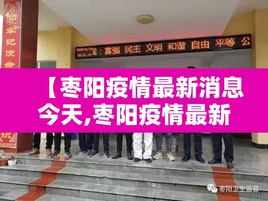【枣阳疫情最新消息今天,枣阳疫情最新数据消息】 【枣阳疫情最新消息今天,枣阳疫情最新数据消息】