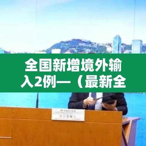 全国新增境外输入2例—(最新全国境外输入多少例) 全国新增境外输入2例—(最新全国境外输入多少例)