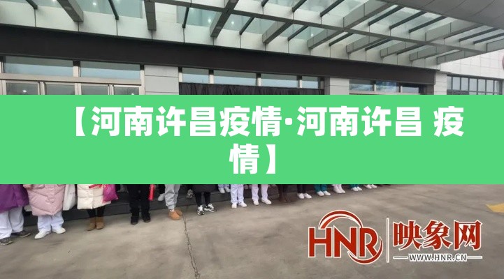 【河南许昌疫情·河南许昌 疫情】