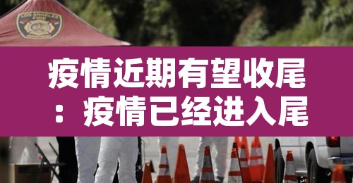 疫情近期有望收尾：疫情已经进入尾声