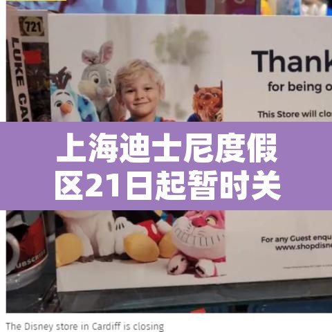 上海迪士尼度假区21日起暂时关闭›快看上海迪士尼恢复部分营业,乐园继续关闭