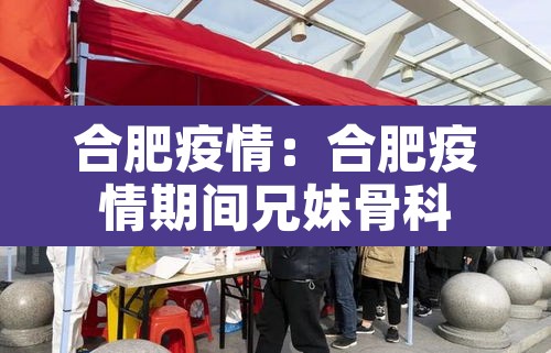 合肥疫情：合肥疫情期间兄妹骨科