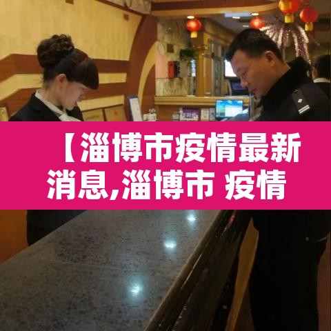【淄博市疫情最新消息,淄博市 疫情】