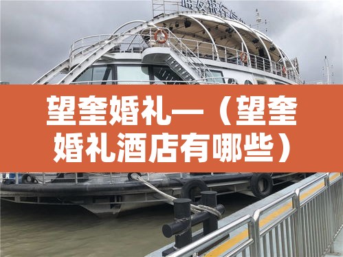 望奎婚礼—（望奎婚礼酒店有哪些）