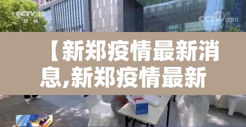 【新郑疫情最新消息,新郑疫情最新情况】
