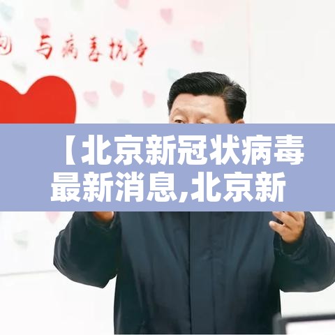 【北京新冠状病毒最新消息,北京新冠状病毒最新情况】