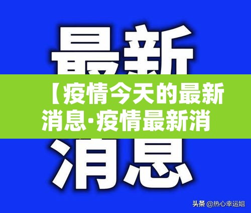 【疫情今天的最新消息·疫情最新消息今天疫情地图】 【疫情今天的最新消息·疫情最新消息今天疫情地图】