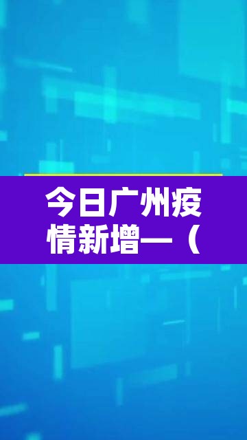 今日广州疫情新增—(今日广州疫情公布) 今日广州疫情新增—(今日广州疫情公布)