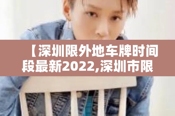 【深圳限外地车牌时间段最新2022,深圳市限外地车牌时间2021年】