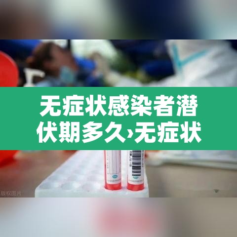 无症状感染者潜伏期多久›无症状感染者有潜伏期
