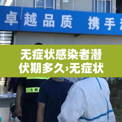 无症状感染者潜伏期多久›无症状感染者有潜伏期