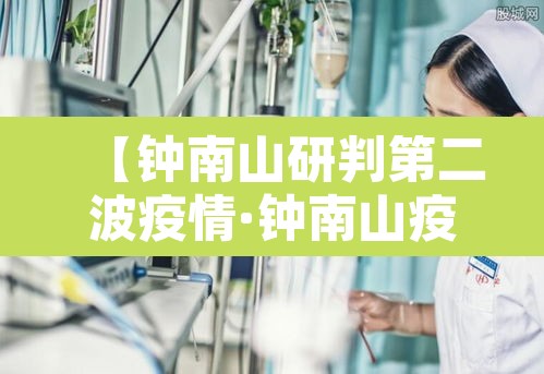 【钟南山研判第二波疫情·钟南山疫情再次爆发】