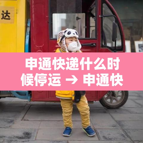 申通快递什么时候停运 → 申通快递几号停发 申通快递什么时候停运 → 申通快递几号停发