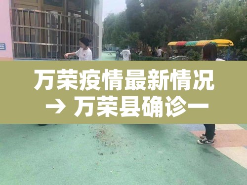 万荣疫情最新情况 → 万荣县确诊一例