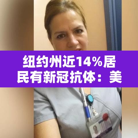 纽约州近14%居民有新冠抗体:美国纽约市新冠肺炎人数 纽约州近14%居民有新冠抗体:美国纽约市新冠肺炎人数