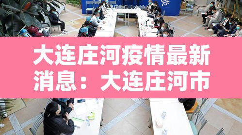 大连庄河疫情最新消息：大连庄河市最新疫情
