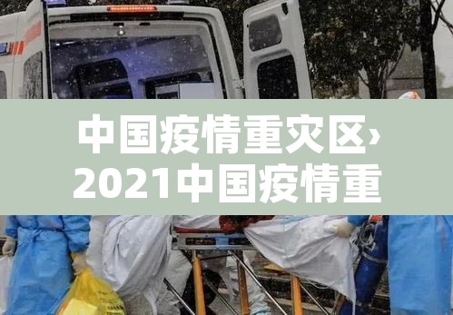 中国疫情重灾区›2021中国疫情重灾区有哪些城市