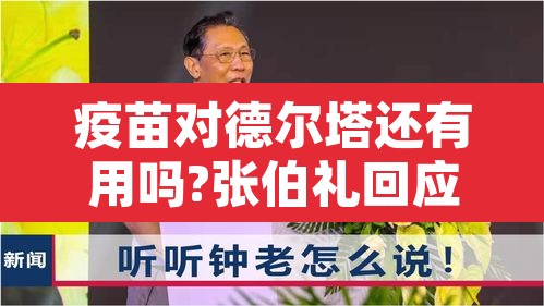 疫苗对德尔塔还有用吗?张伯礼回应：疫苗对于德尔塔