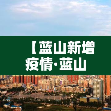 【蓝山新增疫情·蓝山县新冠肺炎】