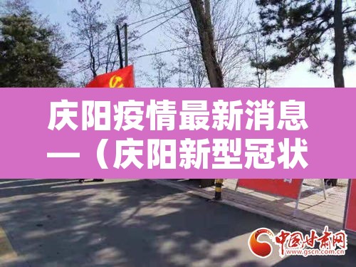 庆阳疫情最新消息—（庆阳新型冠状病毒最新消息）