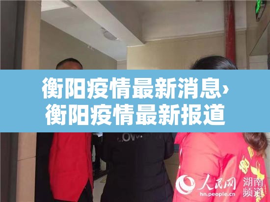 衡阳疫情最新消息›衡阳疫情最新报道