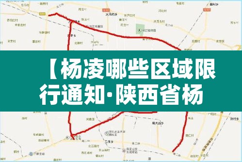 【杨凌哪些区域限行通知·陕西省杨凌市区限行区域】