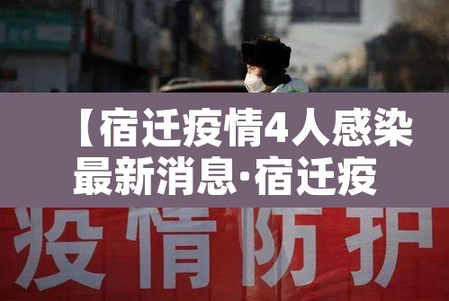 【宿迁疫情4人感染最新消息·宿迁疫情最新通告】