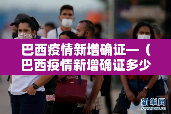 巴西疫情新增确证—（巴西疫情新增确证多少例）
