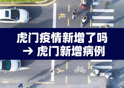 虎门疫情新增了吗 → 虎门新增病例