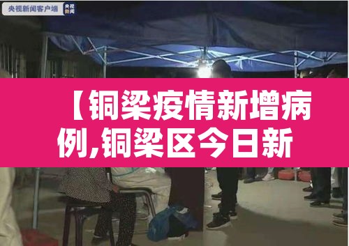 【铜梁疫情新增病例,铜梁区今日新增病例】 【铜梁疫情新增病例,铜梁区今日新增病例】