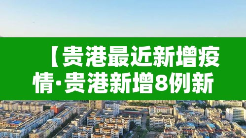 【贵港最近新增疫情·贵港新增8例新型肺炎】