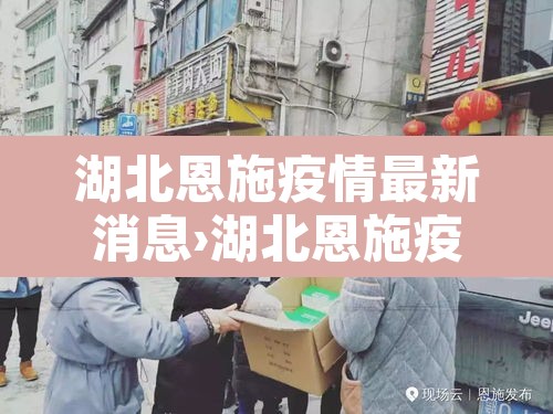 湖北恩施疫情最新消息›湖北恩施疫情最新消息今天 湖北恩施疫情最新消息›湖北恩施疫情最新消息今天