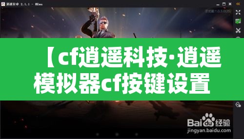 【cf逍遥科技·逍遥模拟器cf按键设置】 【cf逍遥科技·逍遥模拟器cf按键设置】