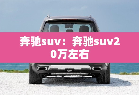 奔驰suv：奔驰suv20万左右