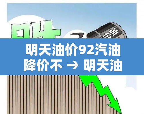 明天油价92汽油降价不 → 明天油价92汽油降价不平遥