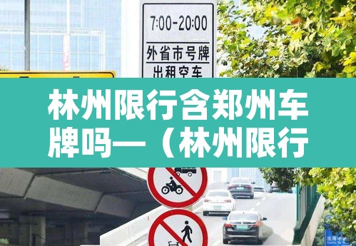 林州限行含郑州车牌吗—（林州限行含郑州车牌吗今天）