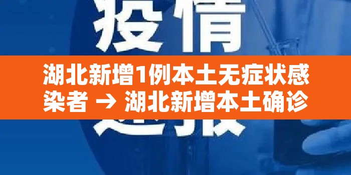 湖北新增1例本土无症状感染者 → 湖北新增本土确诊病例5例,新增无症状感染者11例 湖北新增1例本土无症状感染者 → 湖北新增本土确诊病例5例,新增无症状感染者11例