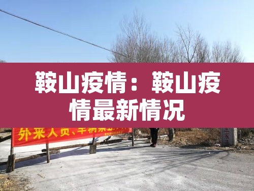 鞍山疫情:鞍山疫情最新情况 鞍山疫情:鞍山疫情最新情况