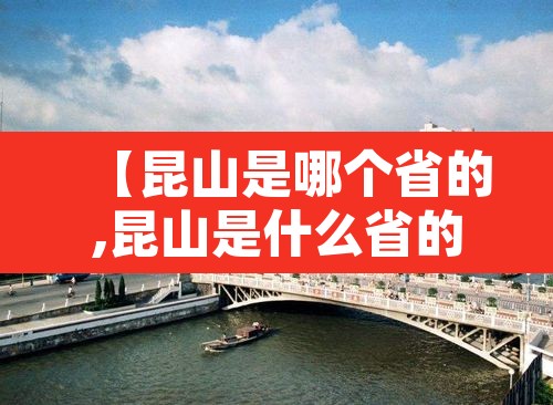 【昆山是哪个省的,昆山是什么省的】